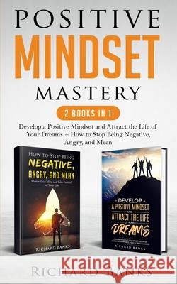 Positive Mindset Mastery 2 Books in 1: Develop a Positive Mindset and Attract the Life of Your Dreams + How to Stop Being Negative, Angry, and Mean Richard Banks 9781736274057 Nxt Level International - książka