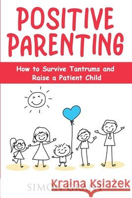 Positive Parenting: How to Survive Tantrums and Raise a Patient Child Simon Grant 9781913842086 Joiningthedotstv Limited - książka