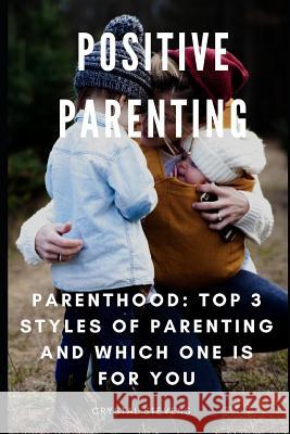 Positive Parenting: Parenthood: Top 3 Styles of Parenting and Which One Is for You Crystal Stevens 9781091919815 Independently Published - książka