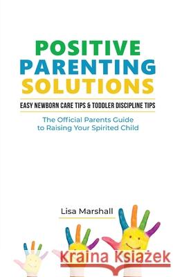 Positive Parenting Solutions 2-in-1 Books: Easy Newborn Care Tips + Toddler Discipline Tips - The Official Parents Guide To Raising Your Spirited Chil Lisa Marshall 9781690437031 Giovanni Antonelli - książka