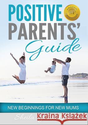Positive Parents' Guide: New Beginnings for New Mums Sheila Gordon Dickson 9780994549419 Sheila Gordon Dickson - książka