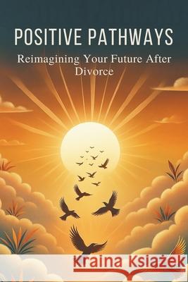 Positive Pathways: Reimagining Your Future After Divorce: Micro Book - B5 Ciro Irmici 9798339552208 Independently Published - książka