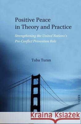Positive Peace in Theory and Practice: Strengthening the United Nations's Pre-Conflict Prevention Role Tuba Turan 9789004305601 Brill - Nijhoff - książka