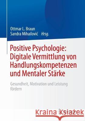 Positive Psychologie: Digitale Vermittlung Von Handlungskompetenzen Und Mentaler Stärke: Gesundheit, Motivation Und Leistung Fördern Braun, Ottmar L. 9783662654538 Springer - książka