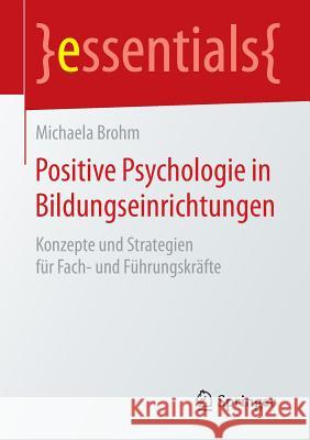 Positive Psychologie in Bildungseinrichtungen: Konzepte Und Strategien Für Fach- Und Führungskräfte Brohm, Michaela 9783658130480 Springer - książka