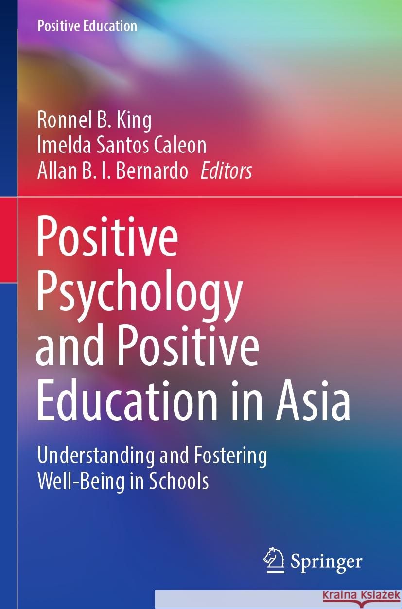 Positive Psychology and Positive Education in Asia: Understanding and Fostering Well-Being in Schools Ronnel B. King Imelda Santos Caleon Allan B. I. Bernardo 9789819955732 Springer - książka