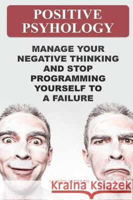Positive Psyhology: Manage Your Negative Thinking And Stop Programming Yourself To A Failure Jackson, Alyson 9781721824755 Createspace Independent Publishing Platform - książka