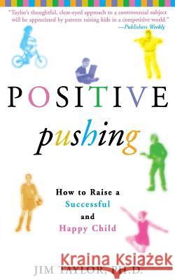 Positive Pushing: How to Raise a Successful and Happy Child Jim Taylor James Taylor 9780786888504 Hyperion Books - książka