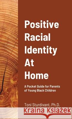 Positive Racial Identity At Home Toni Denese Sturdivant, PH D 9781678097950 Lulu.com - książka