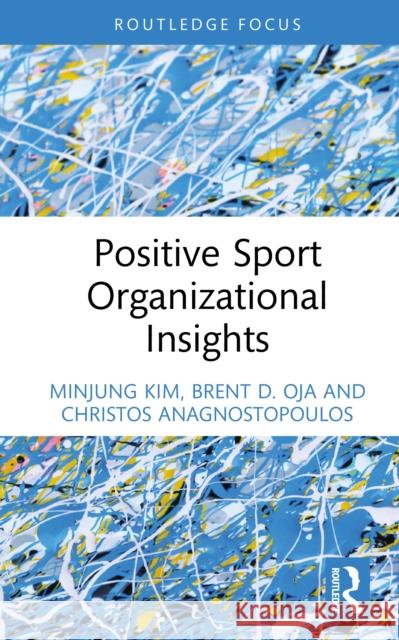 Positive Sport Organizational Insights Minjung Kim Brent D. Oja Christos Anagnostopoulos 9781032733678 Routledge - książka