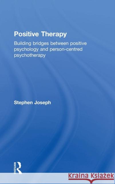 Positive Therapy: Building Bridges Between Positive Psychology and Person-Centred Psychotherapy Stephen, Ed Joseph 9780415723411 Routledge - książka