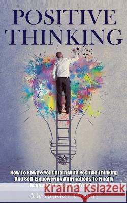 Positive Thinking Alexander Chase 9781533038708 Createspace Independent Publishing Platform - książka