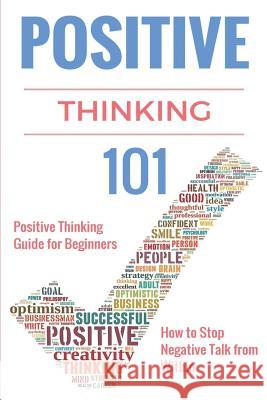 Positive Thinking 101: Positive Thinking for Beginners - Positive Thinking Guide - How to stop Negative Thinking Taylor, Clara 9781517160357 Createspace - książka