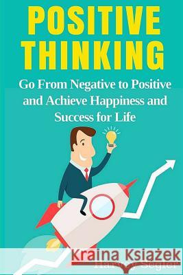 Positive Thinking: Go From Negative to Positive and Achieve Happiness and Success For Life Segler, Harvey 9781517512026 Createspace - książka