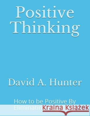 Positive Thinking: How to be Positive By Eliminating Negativity David a. Hunter 9781675306833 Independently Published - książka