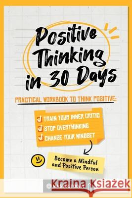 Positive Thinking in 30 Days: Practical Workbook to Think Positive; Train your Inner Critic, Stop Overthinking and Change your Mindset Master Today Roger Reed 9789493264014 Master Today - książka