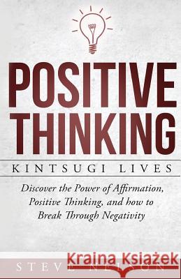 Positive Thinking: Kintsugi Lives: Discover the Power of Affirmation, Positive T Steve Nelson 9781536816136 Createspace Independent Publishing Platform - książka