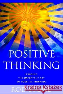 Positive Thinking: Learning the Important Art of Positive Thinking Rod Stone 9781482748697 Createspace - książka