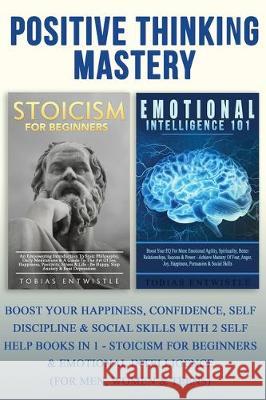 Positive Thinking Mastery: Boost Your Happiness, Confidence, Self Discipline & Social Skills With 2 Self Help Books In 1 - Stoicism For Beginners Tobias Entwistle 9781913404130 Entrepreneur Tcb - książka