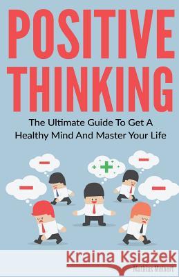 Positive Thinking: The Ultimate Guide To Get A Healthy Mind And Master Your Life Meinert, Mathias 9781717578143 Createspace Independent Publishing Platform - książka