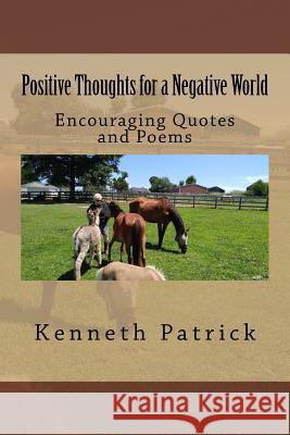 Positive Thoughts for a Negative World: Encouraging Quotes and Poems Kenneth Allen Patrick 9781974480746 Createspace Independent Publishing Platform - książka