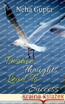 Positive Thoughts Lead To Success Neha Gupta   9798890660633 Notion Press - książka