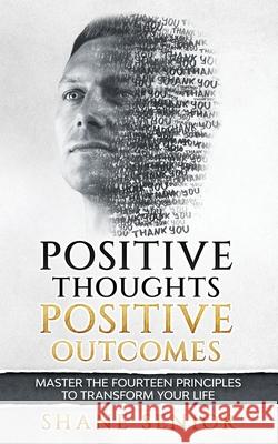 Positive Thoughts Positive Outcomes: Master the fourteen principles to transform your life Shane Senior 9781916207103 Shane Senior - książka