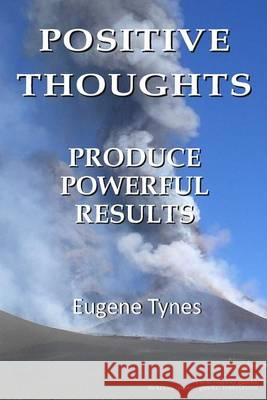 Positive thoughts produce powerful results Tynes, Eugene Tracy 9781502397737 Createspace - książka