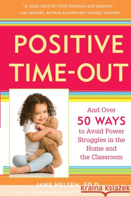 Positive Time-Out: And Over 50 Ways to Avoid Power Struggles in the Home and the Classroom Nelsen, Jane 9780761521754 Three Rivers Press (CA) - książka