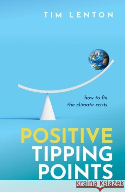 Positive Tipping Points Tim (Chair in Climate Change and Earth System Science, Chair in Climate Change and Earth System Science, University of E 9780198875789 Oxford University Press - książka