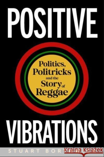 Positive Vibrations: Politics, Politricks and the Story of Reggae Stuart Borthwick 9781789145694 Reaktion Books - książka