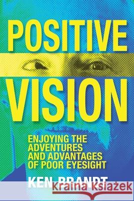 Positive Vision: Enjoying the Adventures and Advantages of Poor Eyesight Brandt, Ken 9780648762508 LIGHTNING SOURCE UK LTD - książka