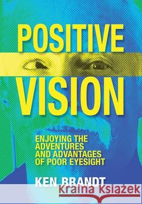 Positive Vision: Enjoying the Adventures and Advantages of Poor Eyesight Brandt, Ken 9780648762522 LIGHTNING SOURCE UK LTD - książka
