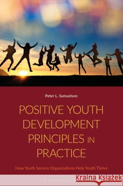 Positive Youth Development Principles in Practice: How Youth Service Organizations Help Youth Thrive Peter L. Samuelson 9781350451407 Bloomsbury Publishing PLC - książka