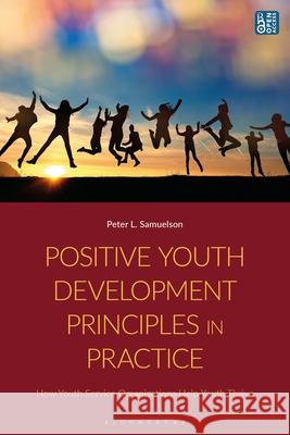Positive Youth Development Principles in Practice: How Youth Service Organizations Help Youth Thrive Peter Samuelson 9781350451445 Bloomsbury Academic - książka