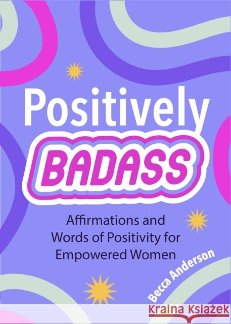 Positively Badass: Affirmations and Words of Positivity for Empowered Women (Gift for Women) Anderson, Becca 9781684810017 Yellow Pear Press - książka