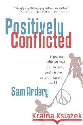 Positively Conflicted: Engaging with Courage, Compassion, and Wisdom in a Combative World Sam Ardery 9781736294901 Maxwell Lane Press - książka
