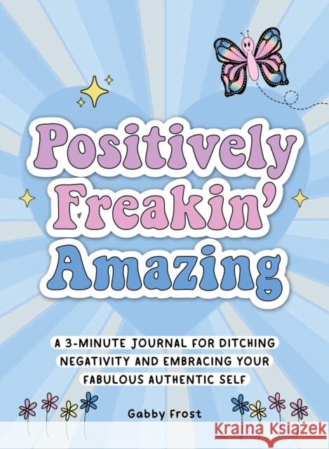 Positively Freakin' Amazing: A 3-minute journal for ditching negativity and embracing your fabulous, authentic self Gabby Frost 9781956403596 Media Lab Books - książka