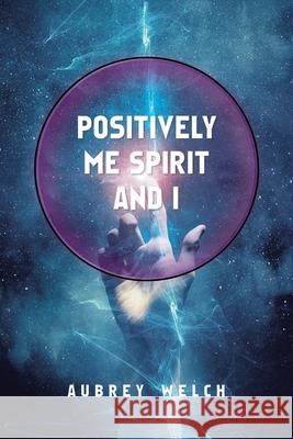 Positively Me Spirit and I Aubrey Welch 9781982285296 Balboa Press UK - książka