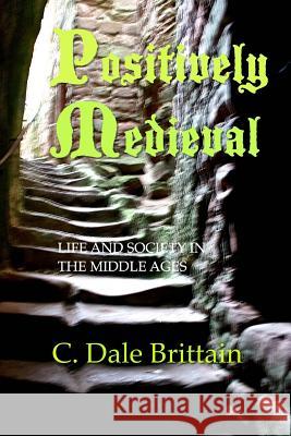 Positively Medieval: Life and Society in the Middle Ages C Dale Brittain 9781719584593 Createspace Independent Publishing Platform - książka