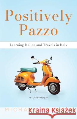 Positively Pazzo: Learning Italian and Travels in Italy Michael Francis 9780648524892 Richard Harrison - książka