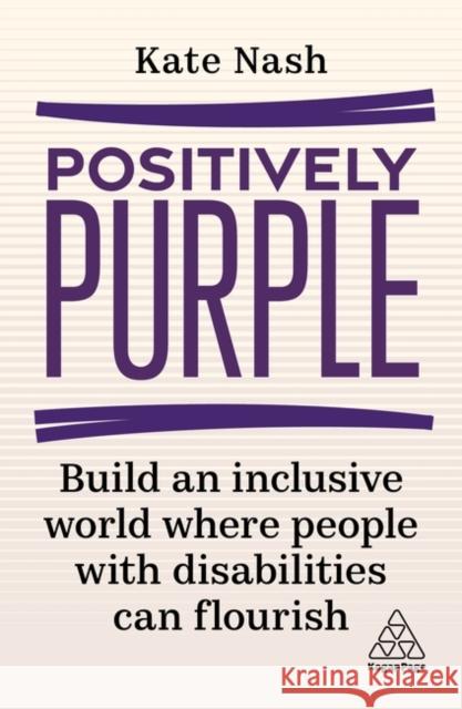 Positively Purple: Build an Inclusive World Where People with Disabilities Can Flourish Kate Nash 9781398608474 Kogan Page Ltd - książka