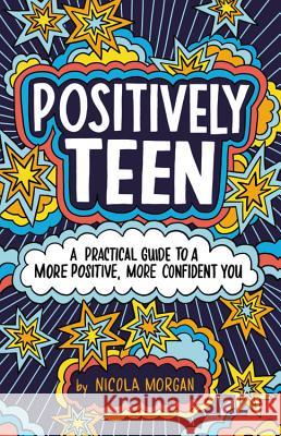 Positively Teen: A Practical Guide to a More Positive, More Confident You Nicola Morgan 9780316528900 Poppy Books - książka