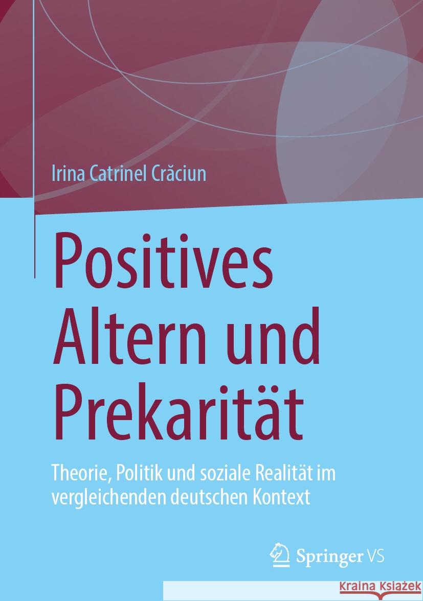 Positives Altern und Prekarität: Theorie, Politik und soziale Realität im vergleichenden deutschen Kontext Irina Catrinel Crăciun 9783031832987 Springer International Publishing AG - książka