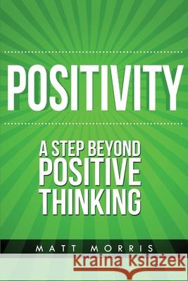 Positivity: A Step Beyond Positive Thinking Matt Morris 9781503146662 Createspace Independent Publishing Platform - książka