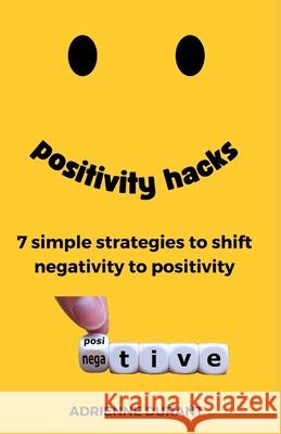 Positivity Hacks: 7 Simple Strategies to Shift Negativity to Positivity Adrienne Durant 9798329856941 Independently Published - książka