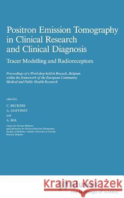 Positron Emission Tomography in Clinical Research: Tracer Modelling and Radioreceptors Beckers                                  C. Beckers A. M. Goffinet 9780792302544 Springer - książka