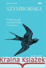 Posłuchaj, jak mi prędko bije twoje serce Wisława Szymborska 9788383674063 Znak - książka
