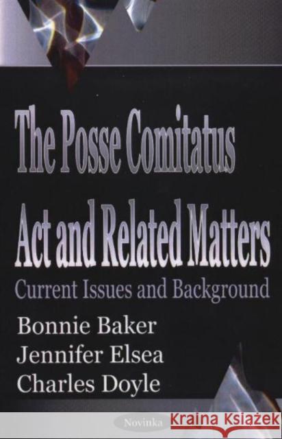 Posse Comitatus Act & Related Matters: Current Issues & Background Bonnie Baker 9781590337219 Nova Science Publishers Inc - książka