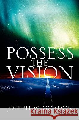 Possess the Vision Joseph W Gordon 9781597812054 Xulon Press - książka